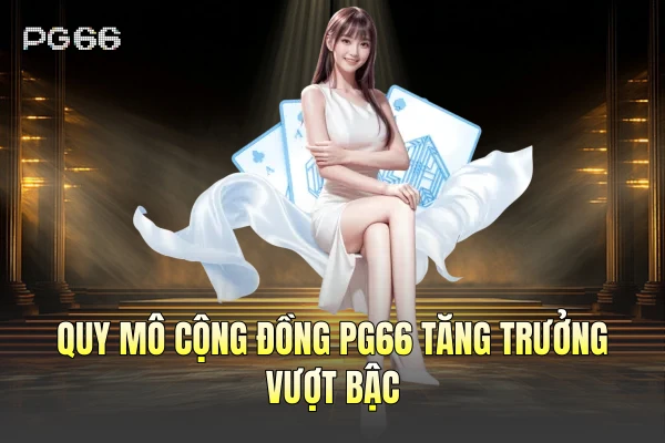 Quy mô cộng đồng PG66 tăng trưởng vượt bậc