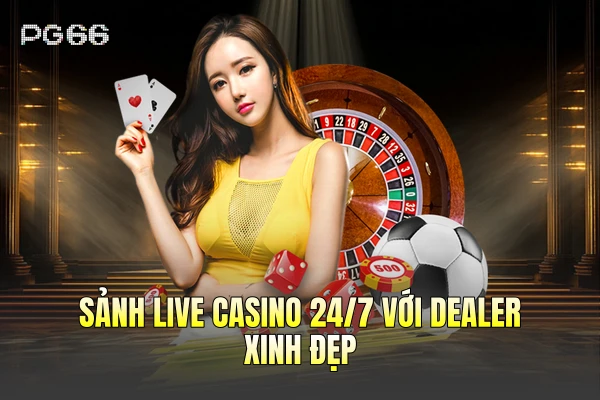 Sảnh Live Casino 24/7 với Dealer xinh đẹp